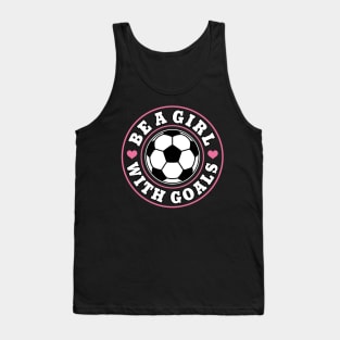 Funny Soccer Girl "Be A Girl with Goals" Girls Tank Top